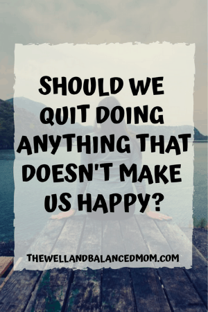 should we quit doing anything that doesn't make us happy_