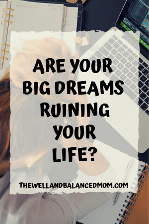 are your big dreams ruining your life