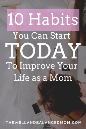 10 Habits that will make you a well and balanced mom starting today